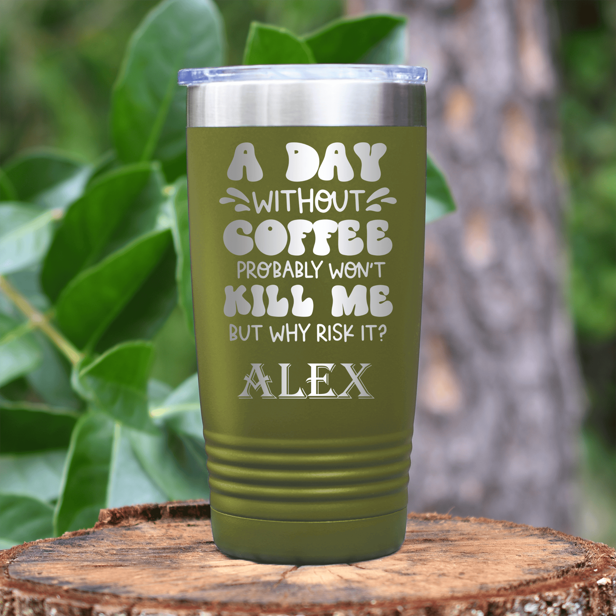 Military Green Funny Tumbler With Why Risk Losing Coffee Design