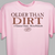 Older Than Dirt Shirt